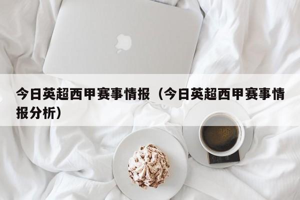 今日英超西甲赛事情报（今日英超西甲赛事情报分析）