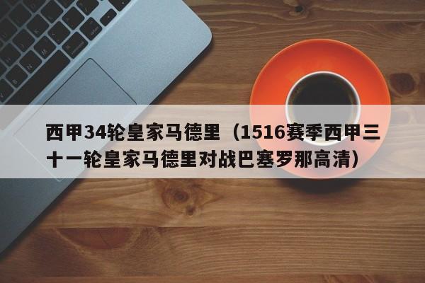 西甲34轮皇家马德里（1516赛季西甲三十一轮皇家马德里对战巴塞罗那高清）