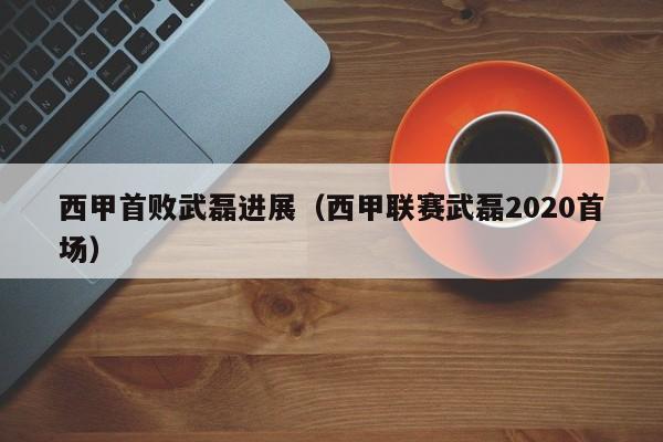 西甲首败武磊进展（西甲联赛武磊2020首场）