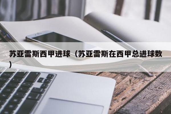 苏亚雷斯西甲进球（苏亚雷斯在西甲总进球数）