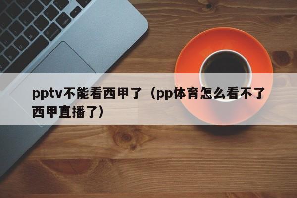 pptv不能看西甲了（pp体育怎么看不了西甲直播了）