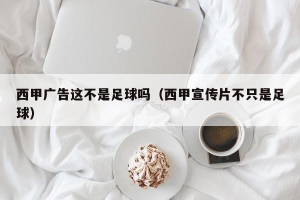 西甲广告这不是足球吗(西甲宣传片不只是足球)