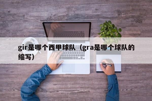gir是哪个西甲球队（gra是哪个球队的缩写）