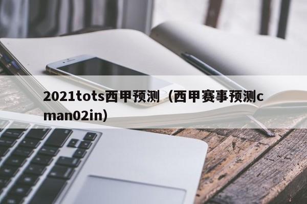 2021tots西甲预测（西甲赛事预测cman02in）