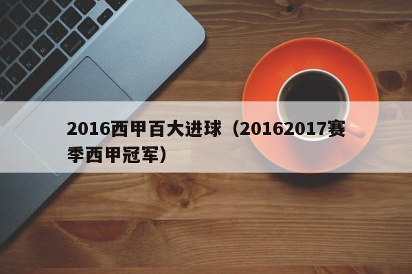 2016西甲百大进球（20162017赛季西甲冠军）