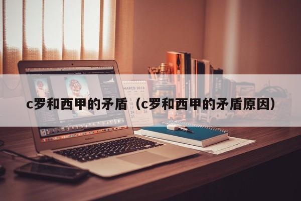 c罗和西甲的矛盾（c罗和西甲的矛盾原因）