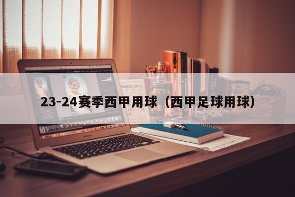 23-24赛季西甲用球（西甲足球用球）