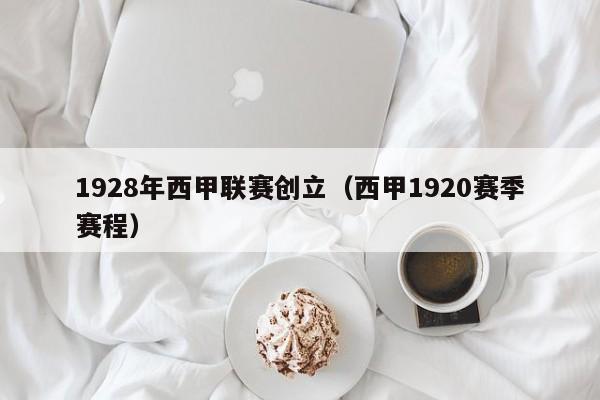 1928年西甲联赛创立（西甲1920赛季赛程）