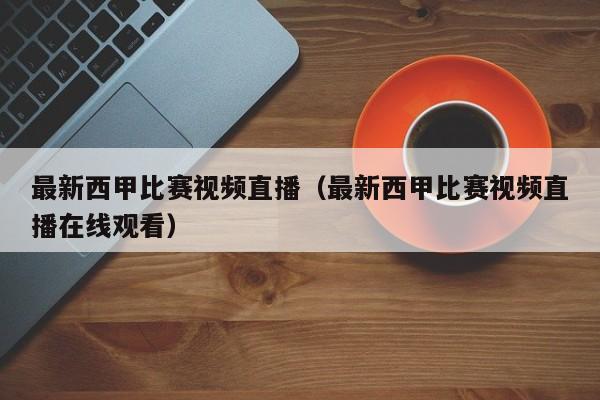 最新西甲比赛视频直播（最新西甲比赛视频直播在线观看）