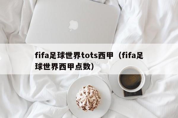 fifa足球世界tots西甲（fifa足球世界西甲点数）