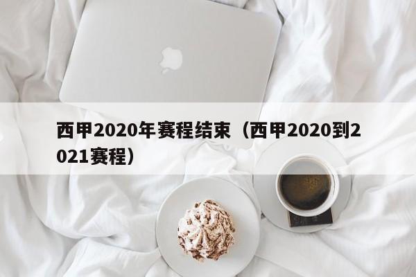 西甲2020年赛程结束（西甲2020到2021赛程）