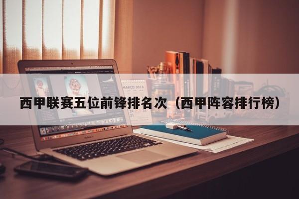 西甲联赛五位前锋排名次（西甲阵容排行榜）
