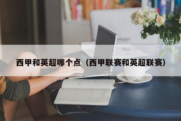 西甲和英超哪个点（西甲联赛和英超联赛）