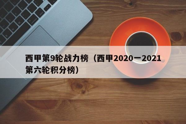 西甲第9轮战力榜（西甲2020一2021第六轮积分榜）