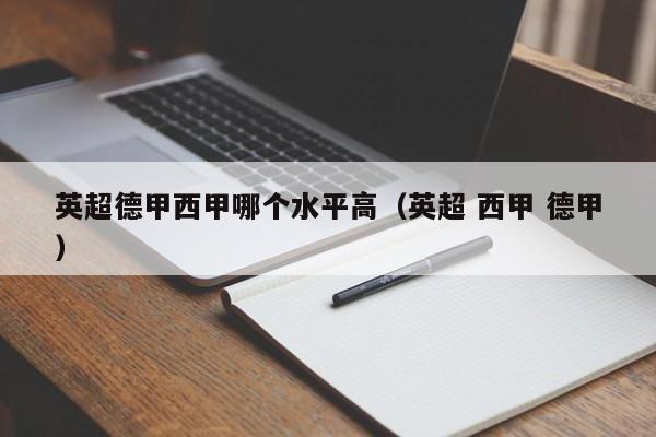 英超德甲西甲哪个水平高（英超 西甲 德甲）