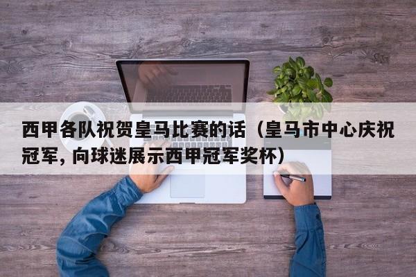 西甲各队祝贺皇马比赛的话（皇马市中心庆祝冠军, 向球迷展示西甲冠军奖杯）