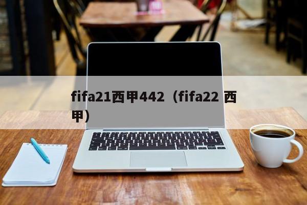 fifa21西甲442（fifa22 西甲）