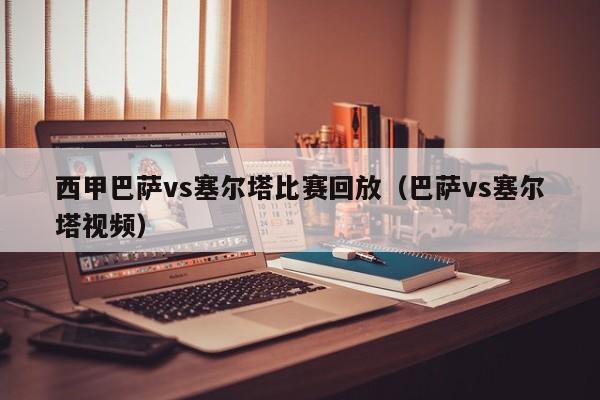 西甲巴萨vs塞尔塔比赛回放（巴萨vs塞尔塔视频）