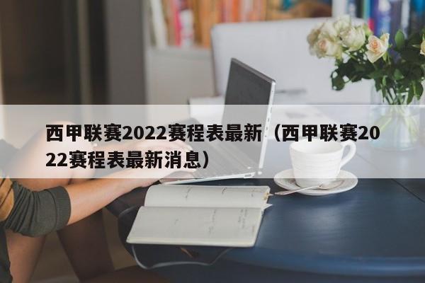 西甲联赛2022赛程表最新（西甲联赛2022赛程表最新消息）