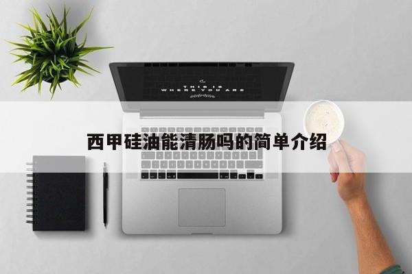 西甲硅油能清肠吗的简单介绍