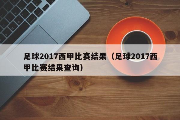 足球2017西甲比赛结果（足球2017西甲比赛结果查询）