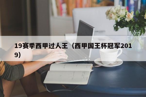 19赛季西甲过人王（西甲国王杯冠军2019）