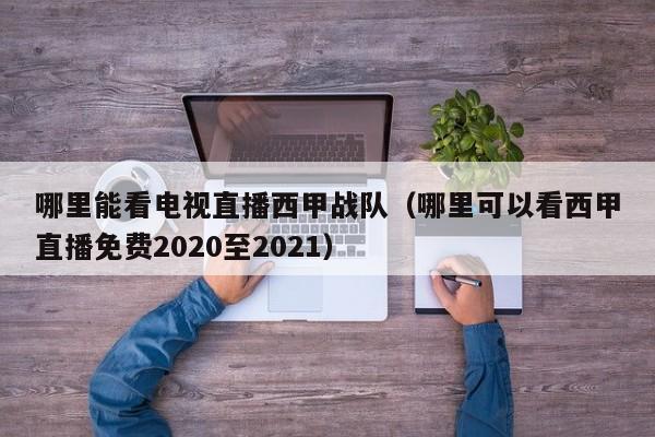 哪里能看电视直播西甲战队（哪里可以看西甲直播免费2020至2021）