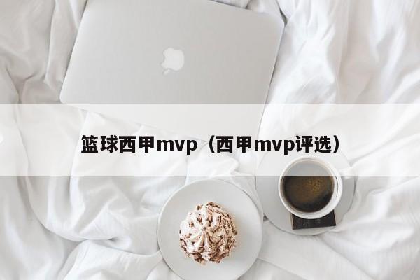 篮球西甲mvp（西甲mvp评选）