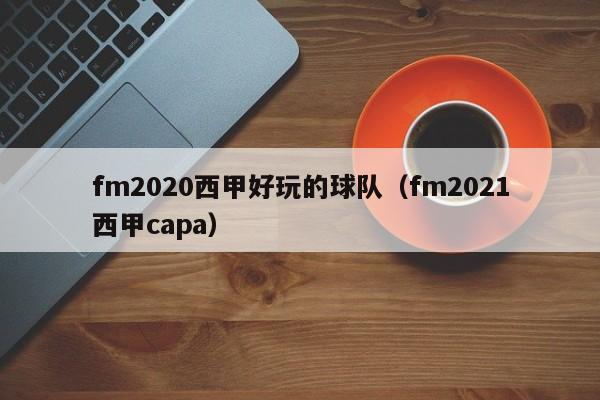 fm2020西甲好玩的球队（fm2021西甲capa）
