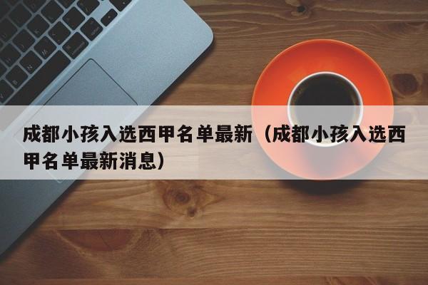 成都小孩入选西甲名单最新（成都小孩入选西甲名单最新消息）