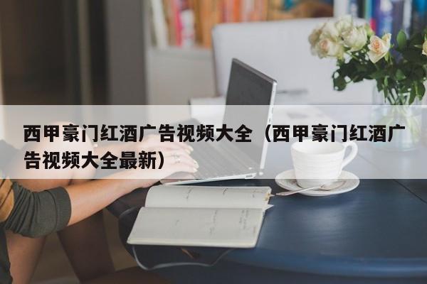 西甲豪门红酒广告视频大全（西甲豪门红酒广告视频大全最新）