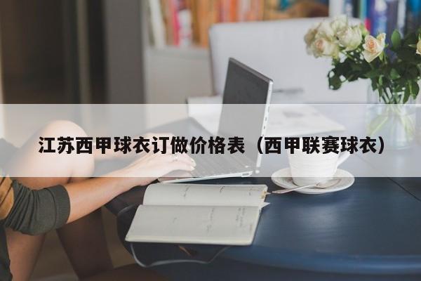 江苏西甲球衣订做价格表（西甲联赛球衣）