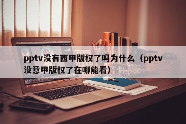 pptv没有西甲版权了吗为什么（pptv没意甲版权了在哪能看）
