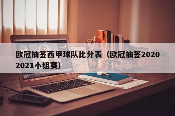 欧冠抽签西甲球队比分表（欧冠抽签20202021小组赛）