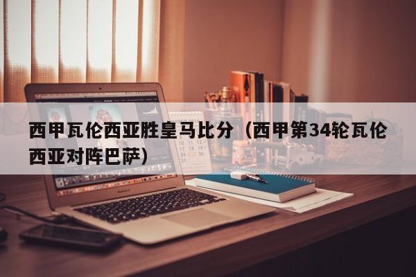 西甲瓦伦西亚胜皇马比分（西甲第34轮瓦伦西亚对阵巴萨）