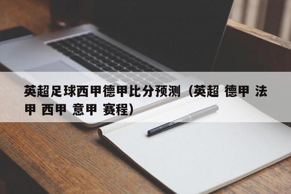 英超足球西甲德甲比分预测（英超 德甲 法甲 西甲 意甲 赛程）