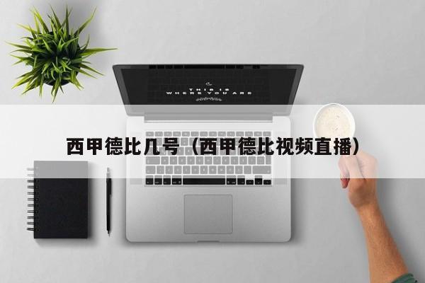 西甲德比几号（西甲德比视频直播）