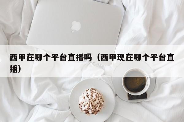 西甲在哪个平台直播吗（西甲现在哪个平台直播）