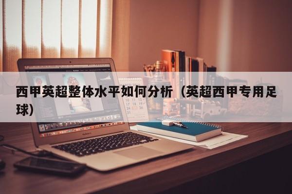 西甲英超整体水平如何分析（英超西甲专用足球）