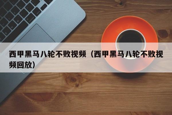 西甲黑马八轮不败视频（西甲黑马八轮不败视频回放）