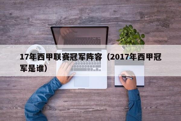 17年西甲联赛冠军阵容(2017年西甲冠军是谁)