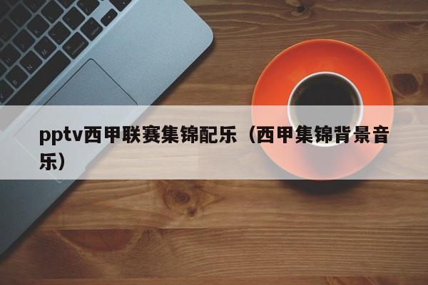pptv西甲联赛集锦配乐（西甲集锦背景音乐）