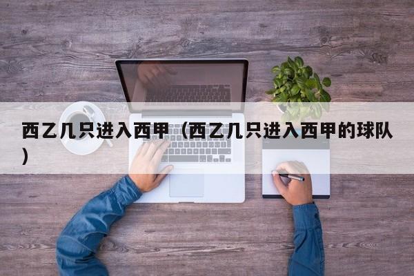 西乙几只进入西甲（西乙几只进入西甲的球队）