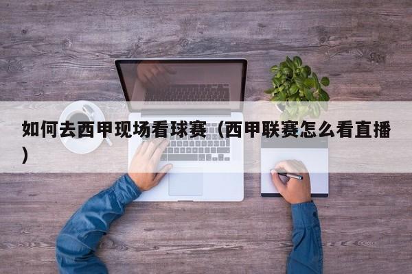 如何去西甲现场看球赛（西甲联赛怎么看直播）