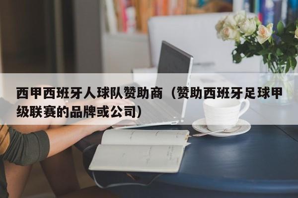 西甲西班牙人球队赞助商（赞助西班牙足球甲级联赛的品牌或公司）