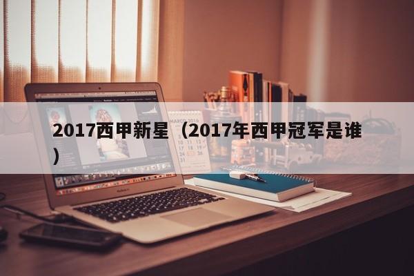 2017西甲新星（2017年西甲冠军是谁）