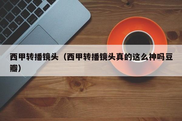 西甲转播镜头（西甲转播镜头真的这么神吗豆瓣）