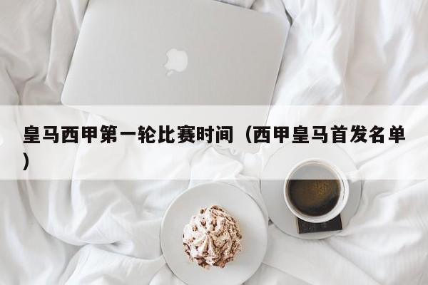 皇马西甲第一轮比赛时间（西甲皇马首发名单）