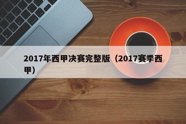 2017年西甲决赛完整版（2017赛季西甲）