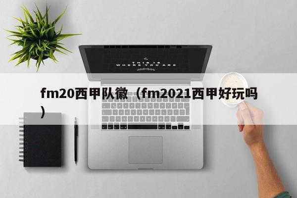 fm20西甲队徽（fm2021西甲好玩吗）